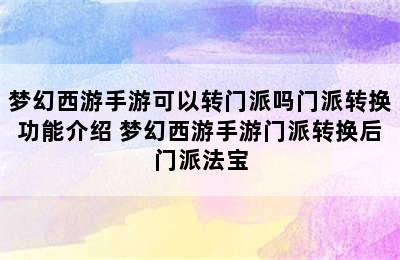 梦幻西游手游可以转门派吗门派转换功能介绍 梦幻西游手游门派转换后门派法宝